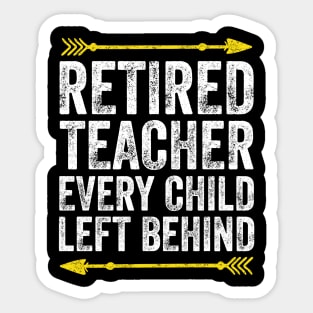 Retired teacher every child left behind Sticker